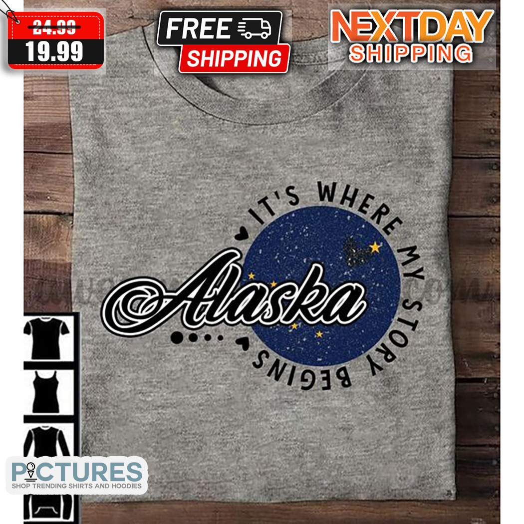 Alaska It Is Where My Story Begins Shirt