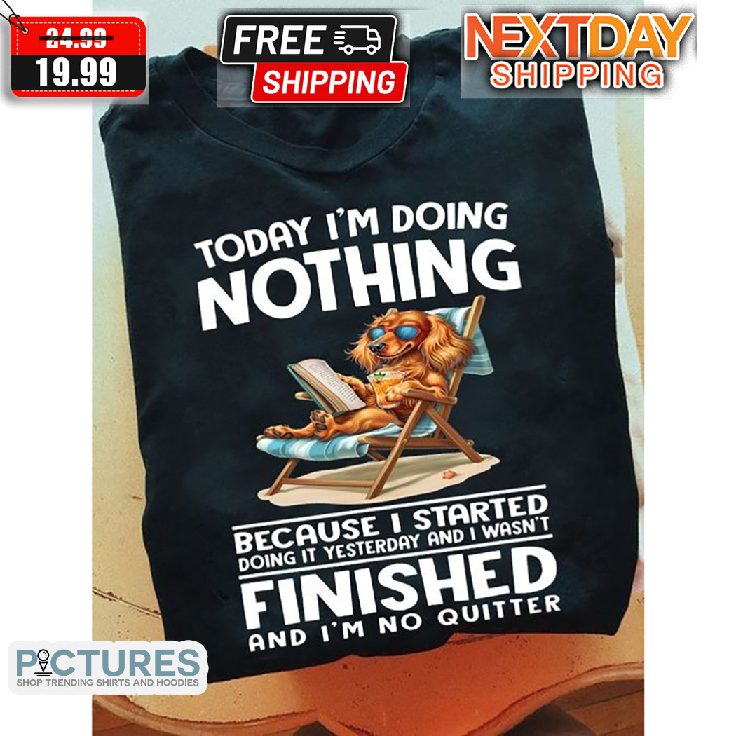 Dachshund Dog Today I'm Doing Nothing Finished Shirt