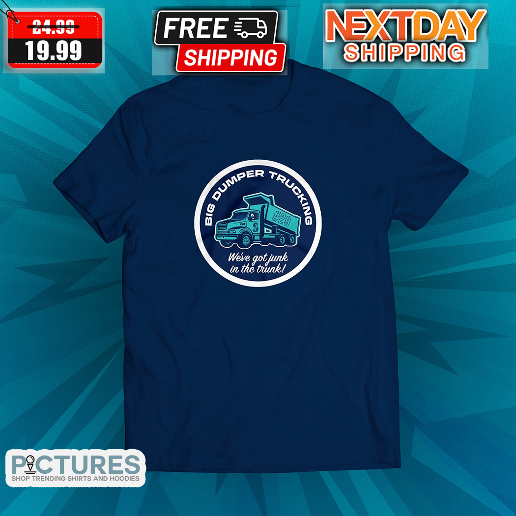 Big Dumper Trucking We Have Got Junk In The Trunk Shirt