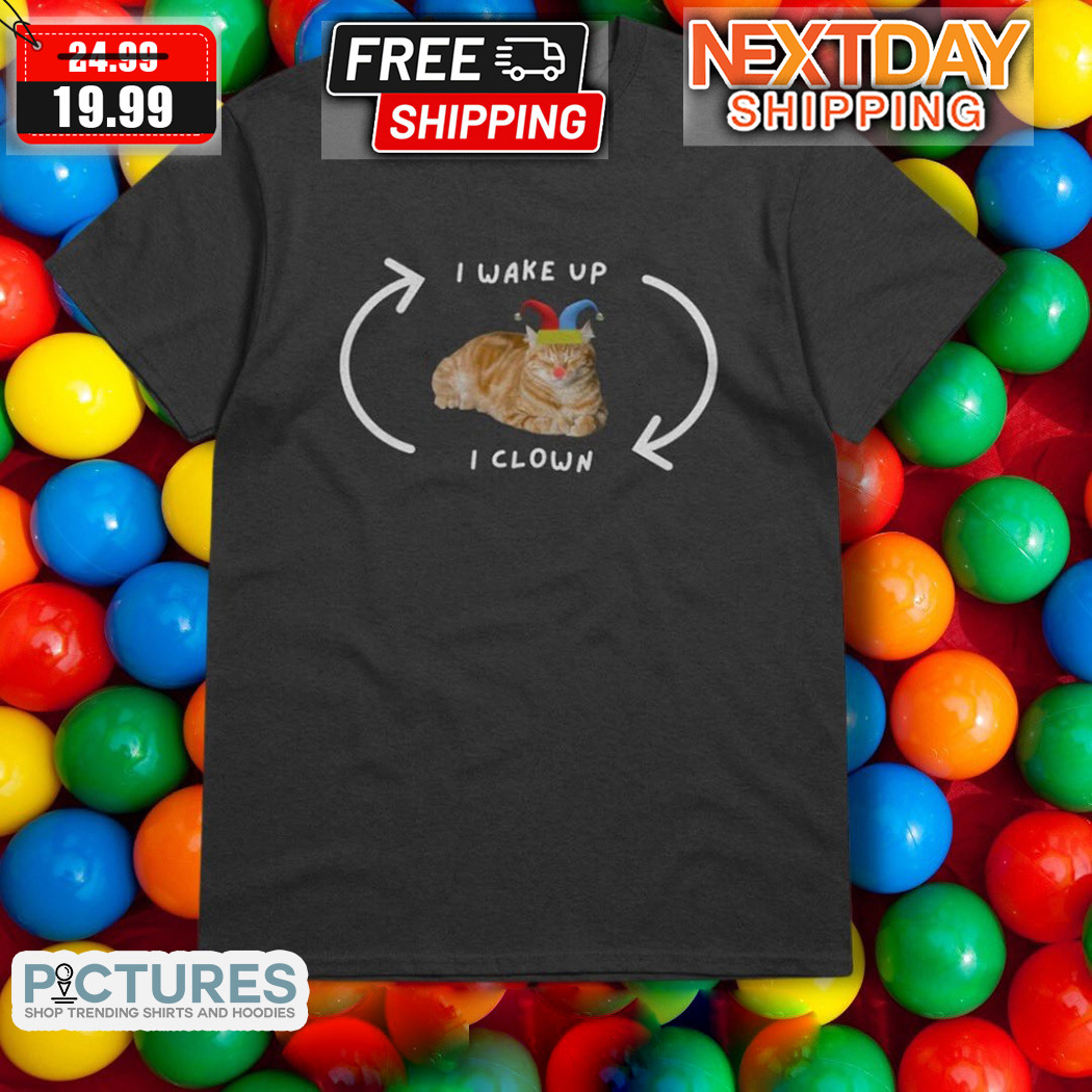Cat I Wake Up I Clown 2024 Shirt
