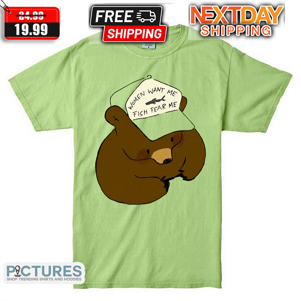 Bear Women Want Me Fish Fear Me Shirt