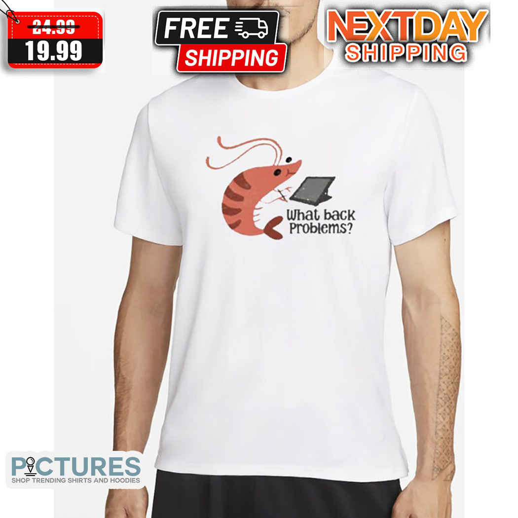 Bad Posture Shrimp What Back Problems Shirt