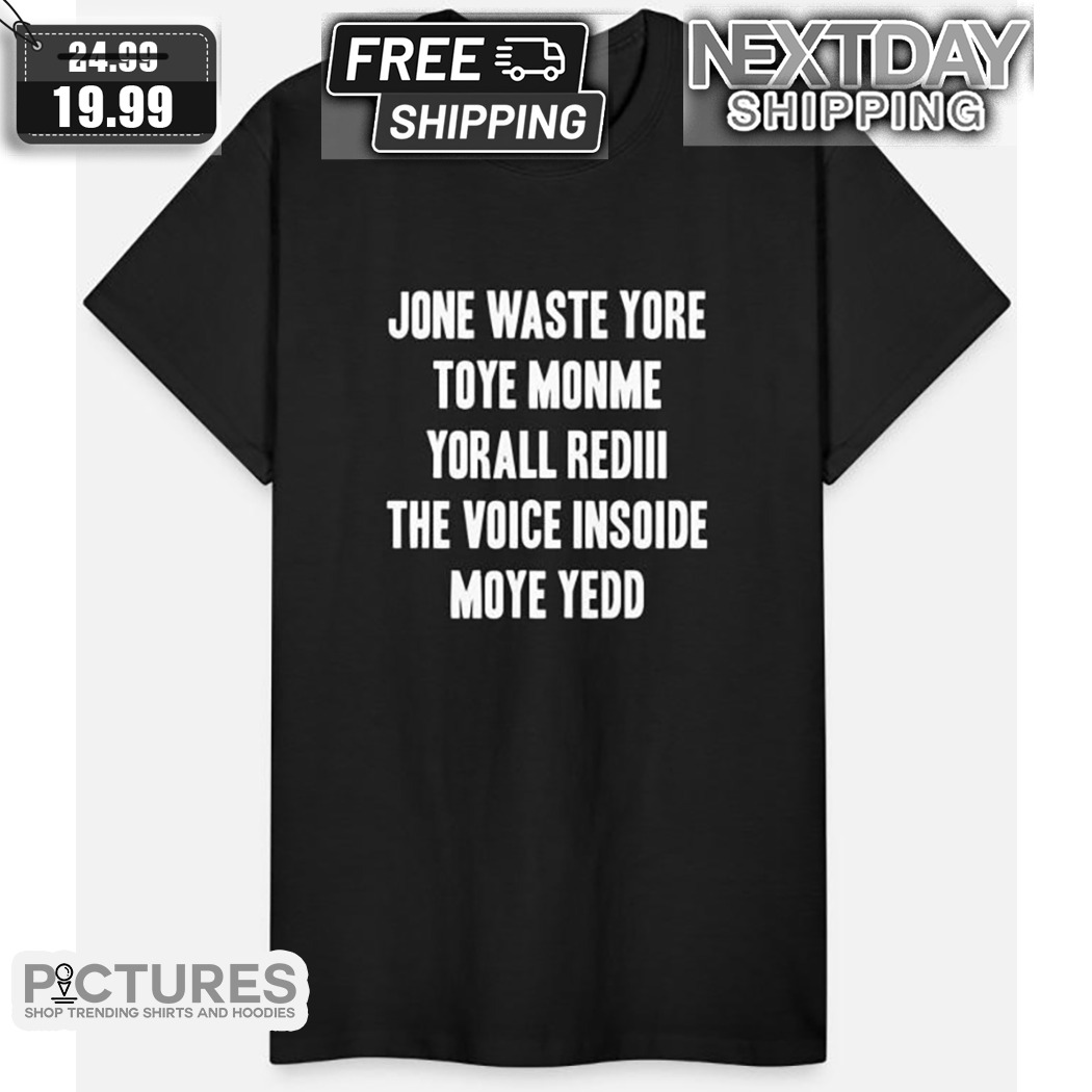 Jone Waste Yore Toye Monme Yorall Rediii The Voice Insoide Moye Yedd Shirt