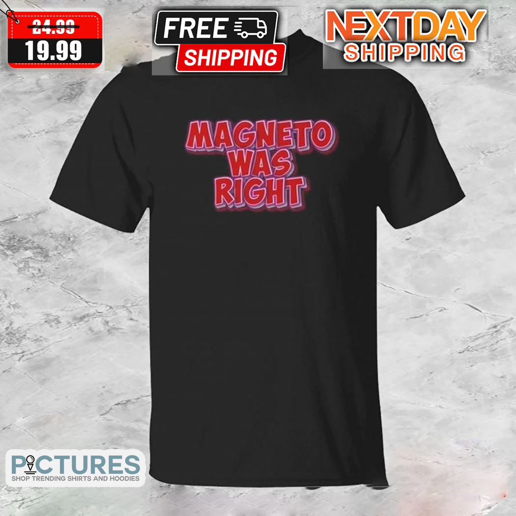 Magneto Was Right Shirt