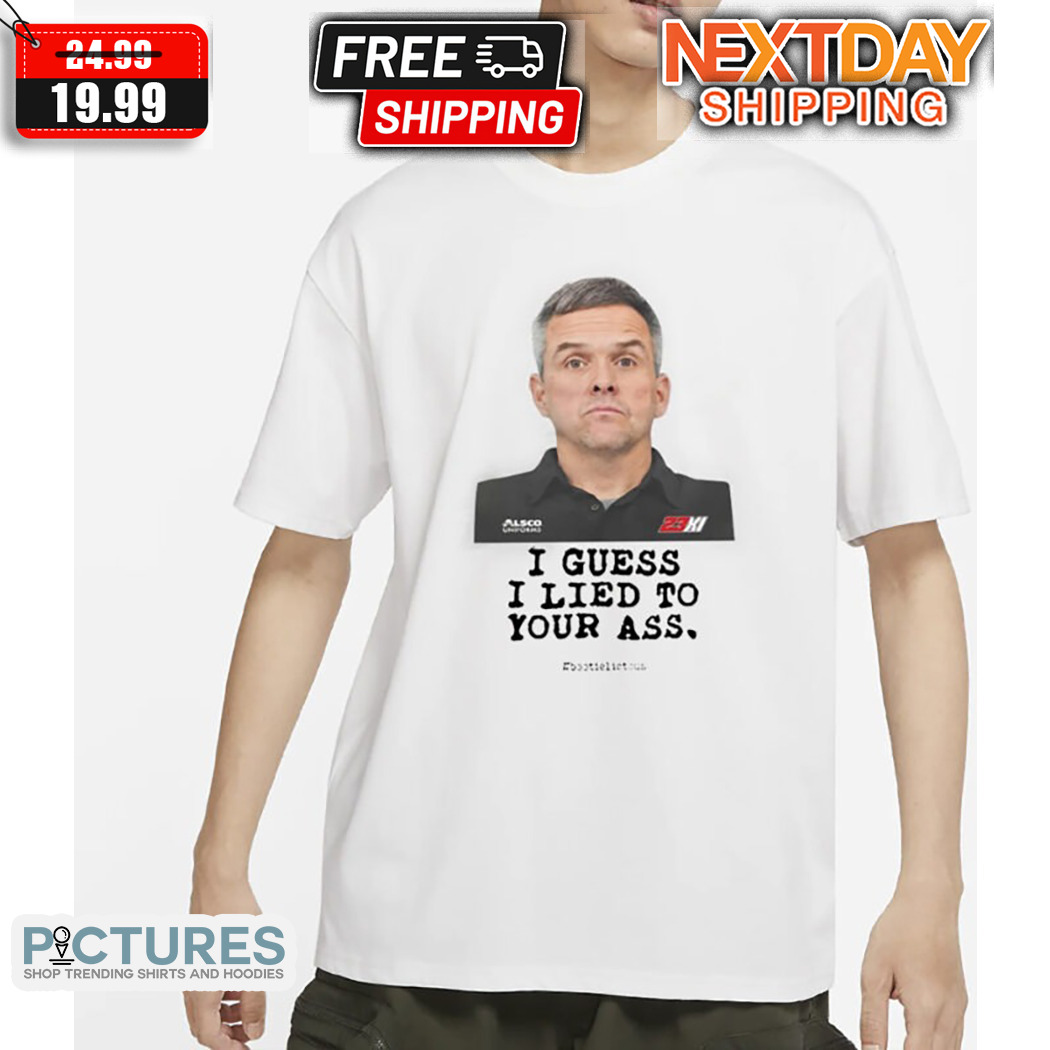 Nascarcasm Bootie Baker I Guess I Lied To Our Ass Bootielictous 2024 Shirt