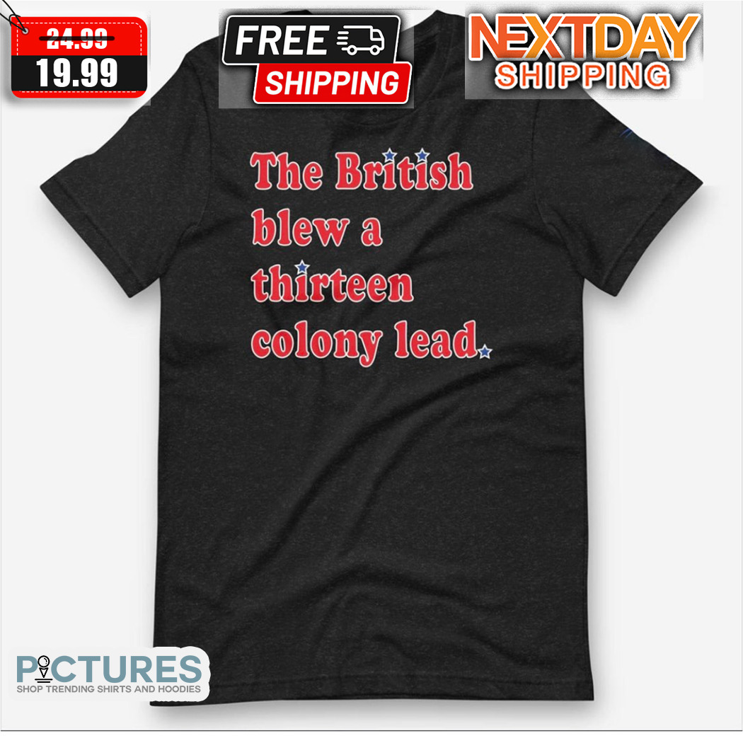 The British Blew A Thirteen Colony Lead Shirt