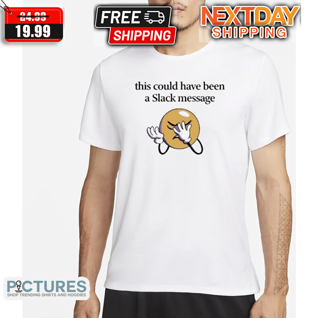 This Could Have Been A Slack Message 2024 Shirt This Could Have Been A Slack Message 2024 Shirt
