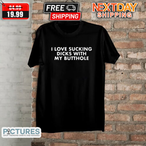 I Love Sucking Dicks With Butthole LGBT Shirt