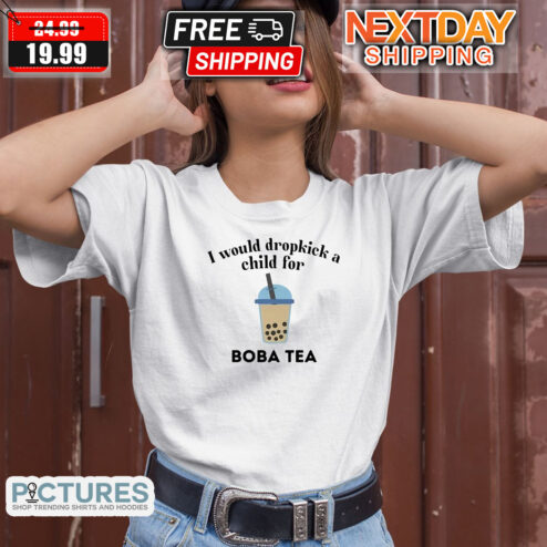 I Would Dropkick A Child For Boba Tea Shirt