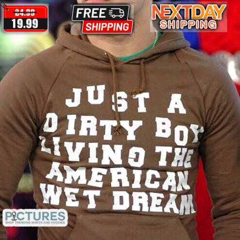 Just A Dirty Boy Living The American Wet Dream Shirt