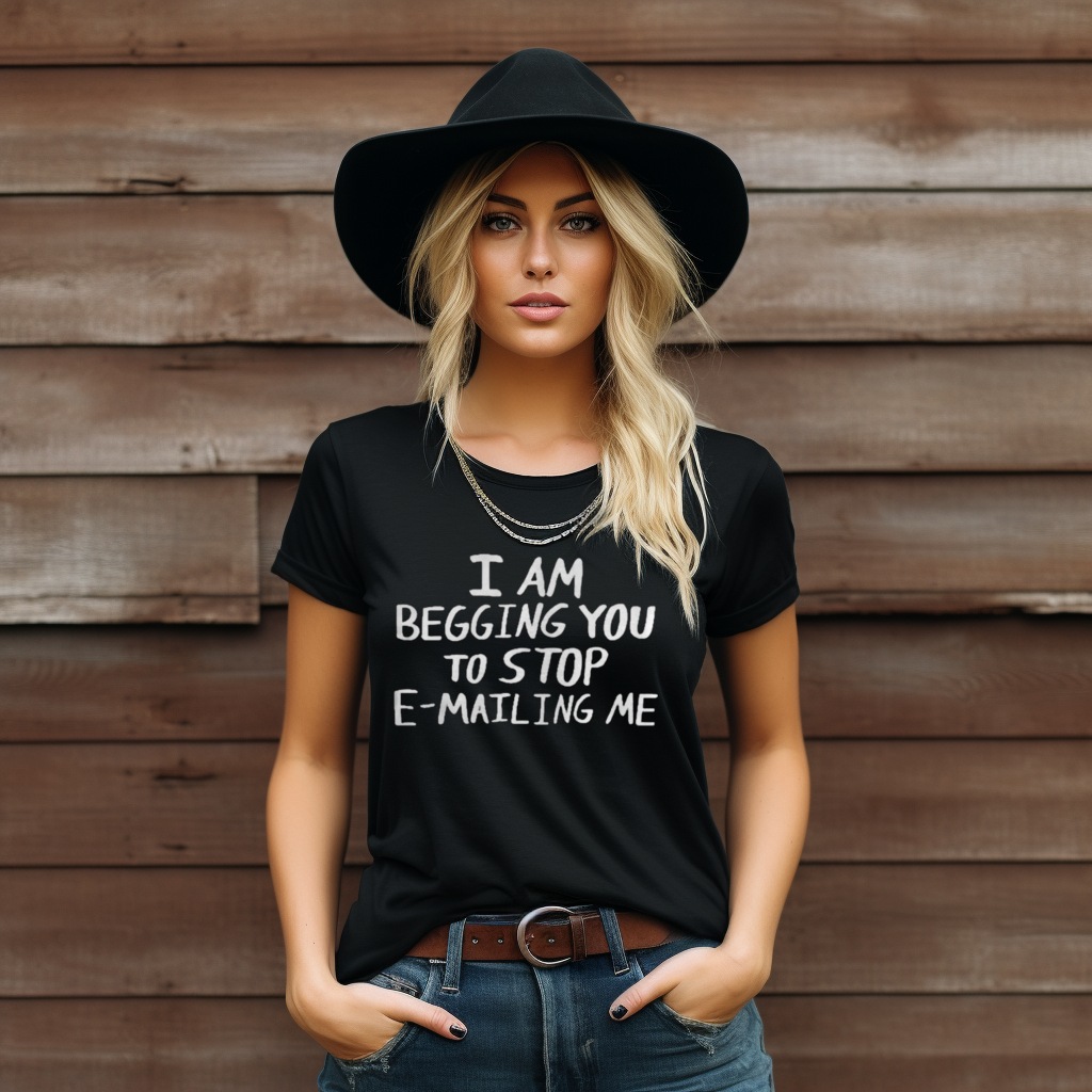 I Am Begging You To Stop Emailing Me Shirt I Am Begging You To Stop Emailing Me Shirt