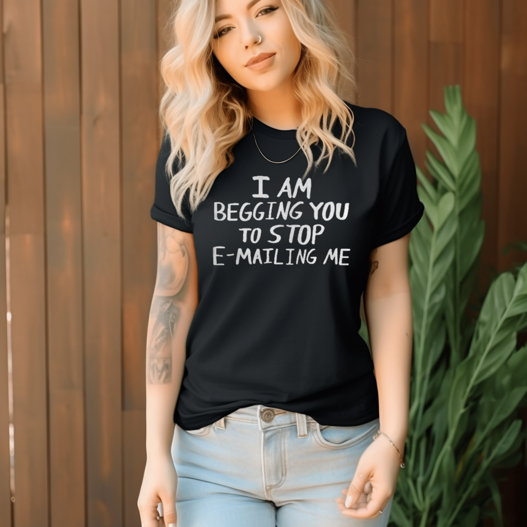I Am Begging You To Stop Emailing Me Shirt I Am Begging You To Stop Emailing Me Shirt