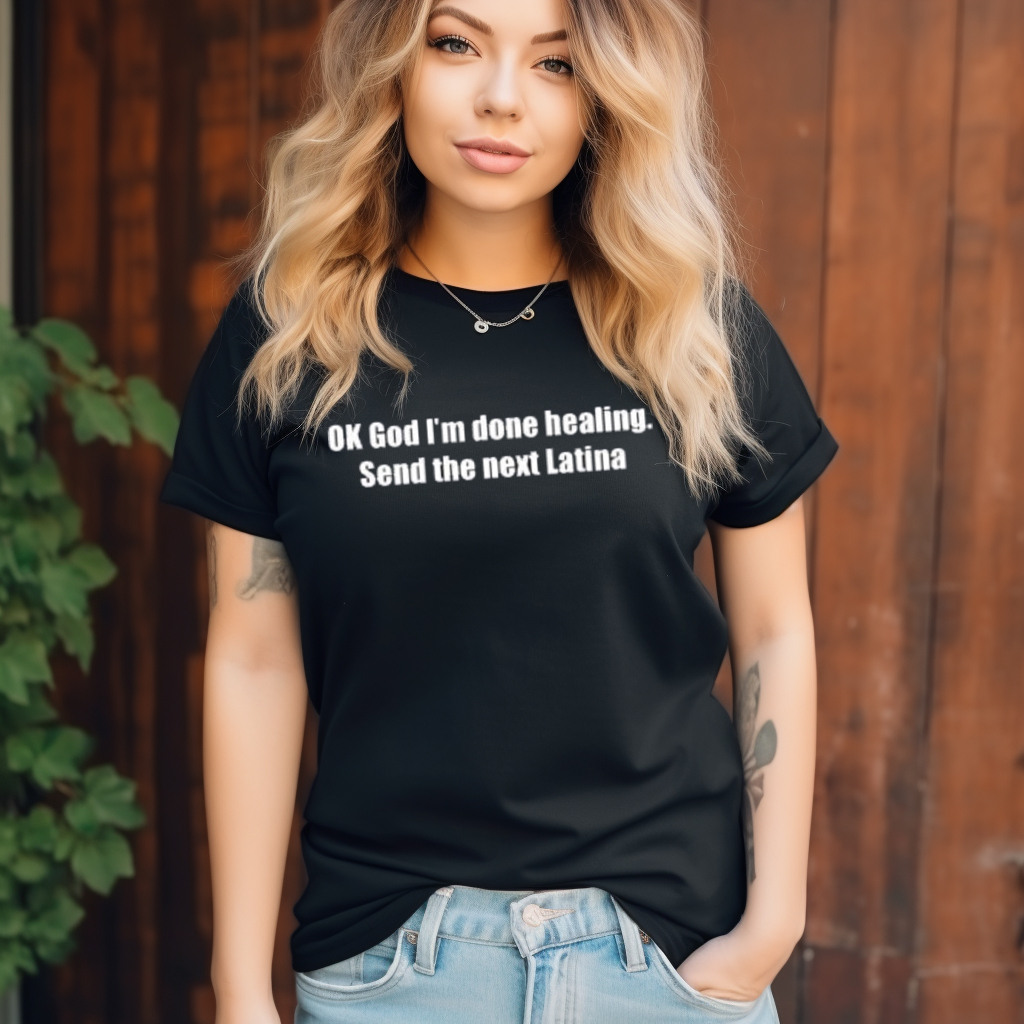 Ok God I Am Done Healing Send The Next Latina Shirt Ok God I Am Done Healing Send The Next Latina Shirt