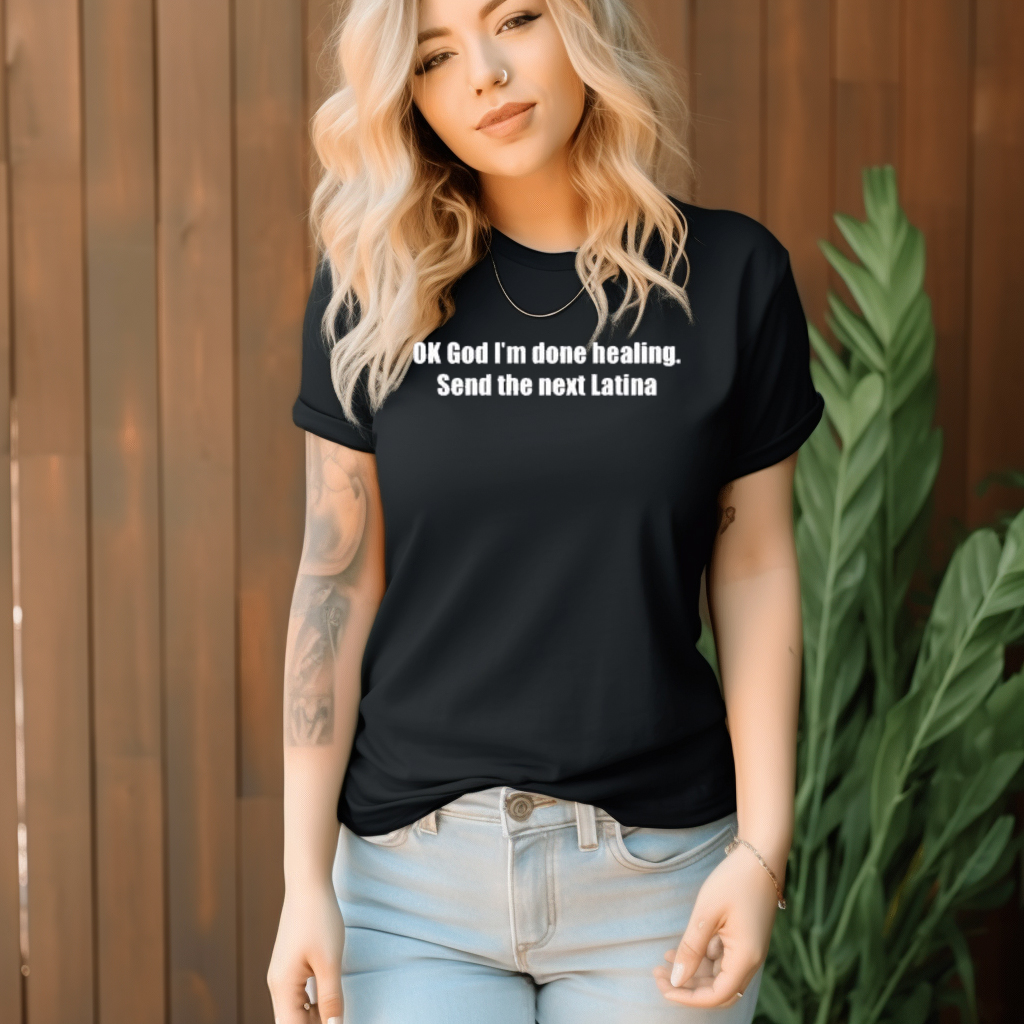 Ok God I Am Done Healing Send The Next Latina Shirt Ok God I Am Done Healing Send The Next Latina Shirt