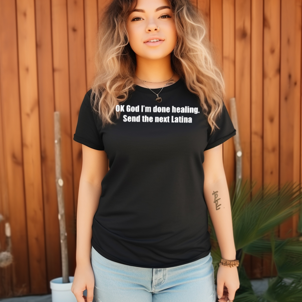 Ok God I Am Done Healing Send The Next Latina Shirt Ok God I Am Done Healing Send The Next Latina Shirt