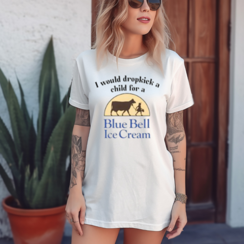 I Would Dropkick A Child For A Blue Bell Ice Cream Shirt