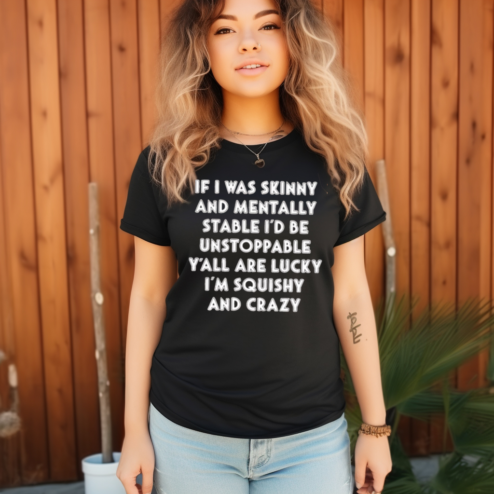 If I Was Skinny And Mentally Stable I Would Be Unstoppable Shirt