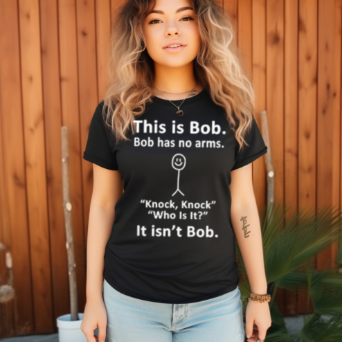 This Is Bob Bob Has No Arms Knock Knock Who Is It It Is Not Bob Shirt