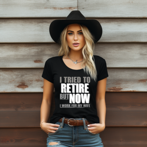 I Tried To Retire But Now I Work For My Wife Shirt