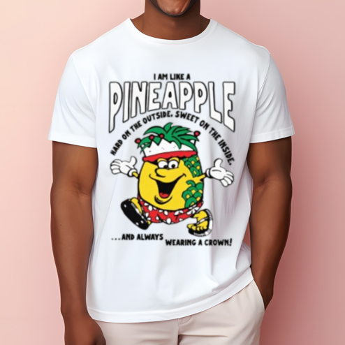I Am Like A Pineapple Hard On The Outside Sweet On The Inside Shirt