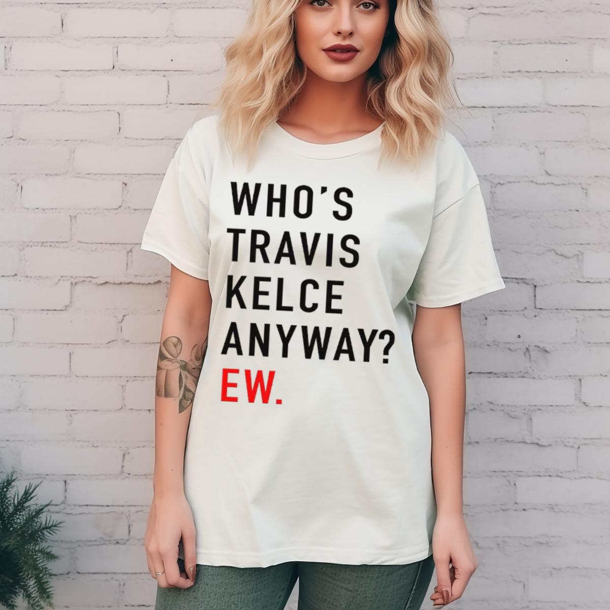 Who Is Travis Kelce Anyway Ew Taylor Shirt
