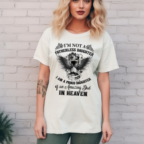 Im Not A Fatherless Daughter I Am A Proud Daughter In Heaven Shirt