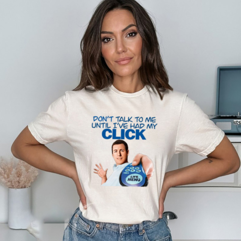 Dont Talk To Me Until I Have Had My Click Shirt