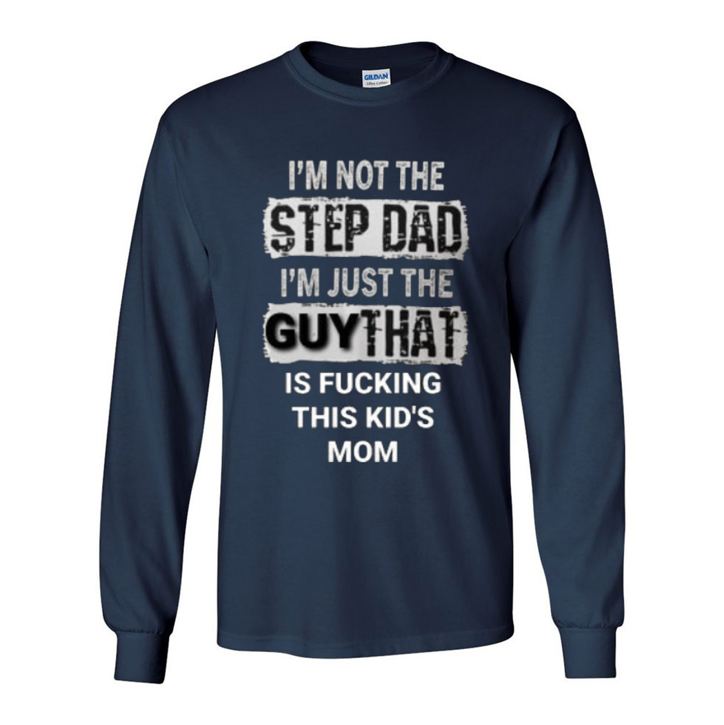 I Am Not The Step Dad I Am Just The Guy That Is Fucking This Kids Mom Shirt  - Picturestees Clothing LLC