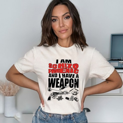 I Am Schizophrenic And Have A Weapon Shirt