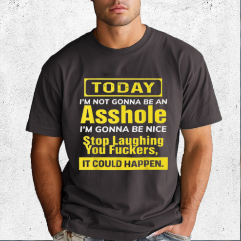 Today I Am Not Gonna Be An Asshole Im Gonna Be Nice Shirt