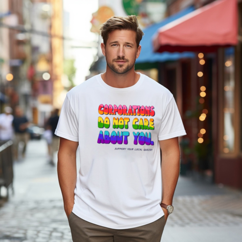 Corporations Do Not Care About You Support Your Local Queer Shirt