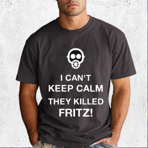 I Can’t Keep Calm They Killed Fritz Shirt