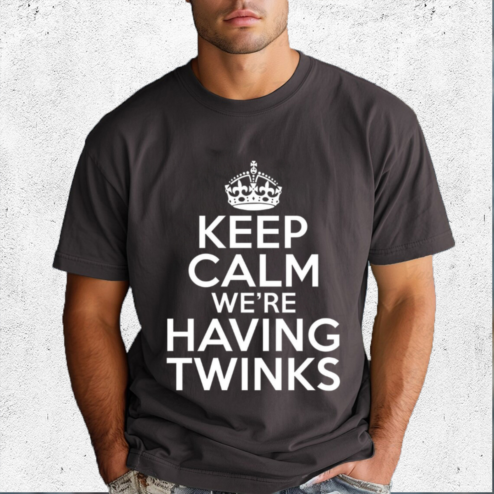 Keep Calm We Are Having Twinks Shirt