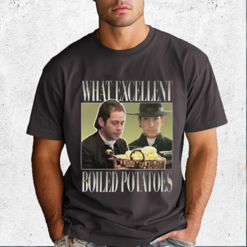 Pride And Prejudice What Excellent Boiled Potatoes Shirt