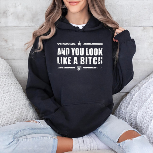 And You Look Like A Bitch Shirt