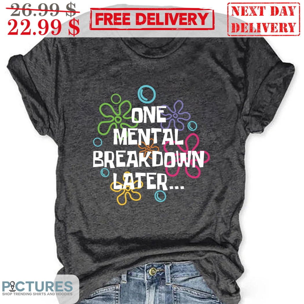 Spongebob One Mental Breakdown Later Shirt