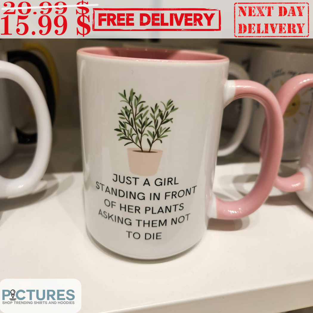 Just A Girl Standing In Front Of Her Plants Asking Them Not To Die Mug