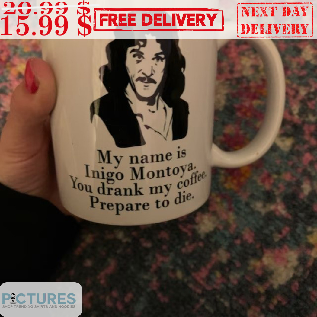 My Name Is Inigo Montoya You Drank My Coffee Prepare To Die Mug