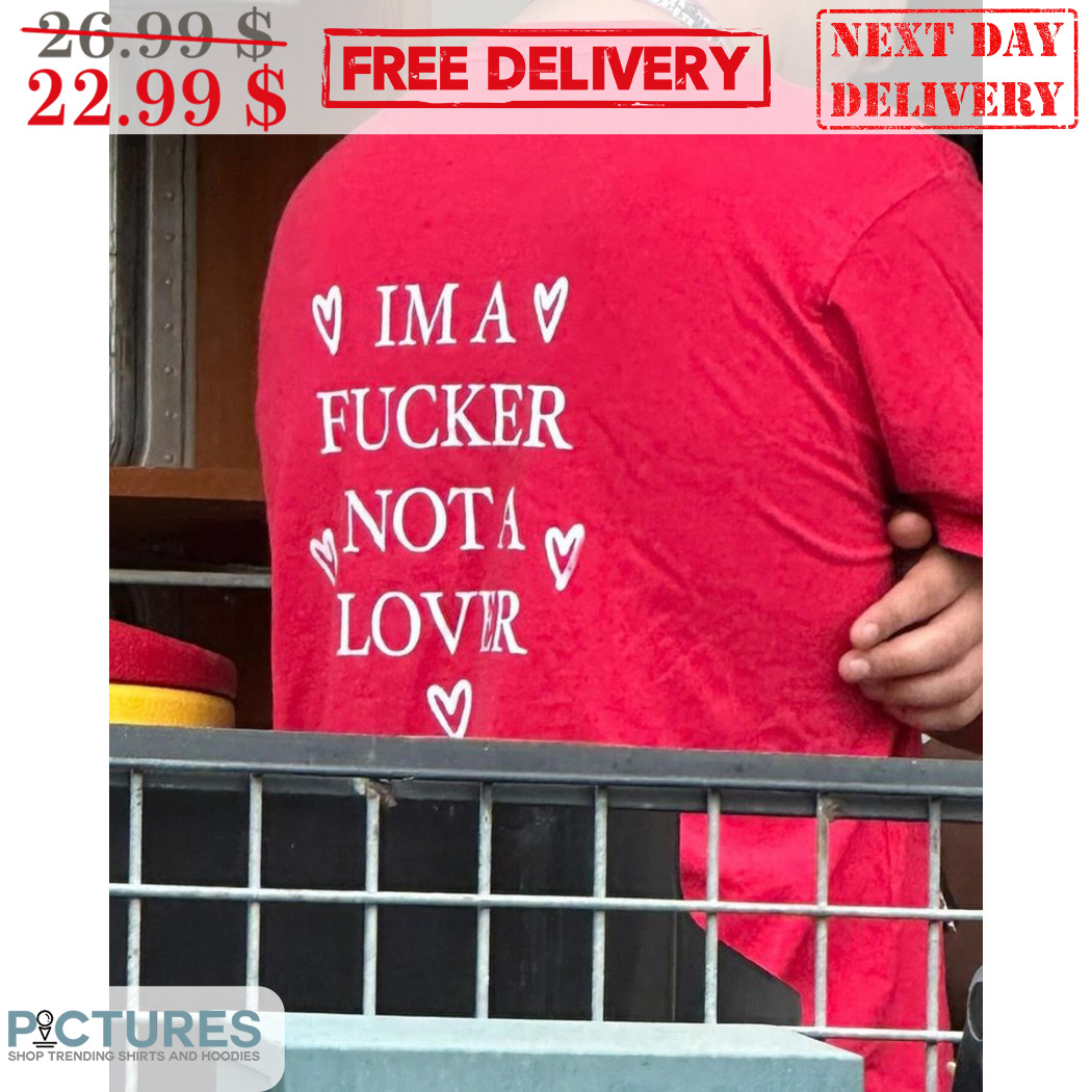 Im A Fucker Not A Lover Shirt