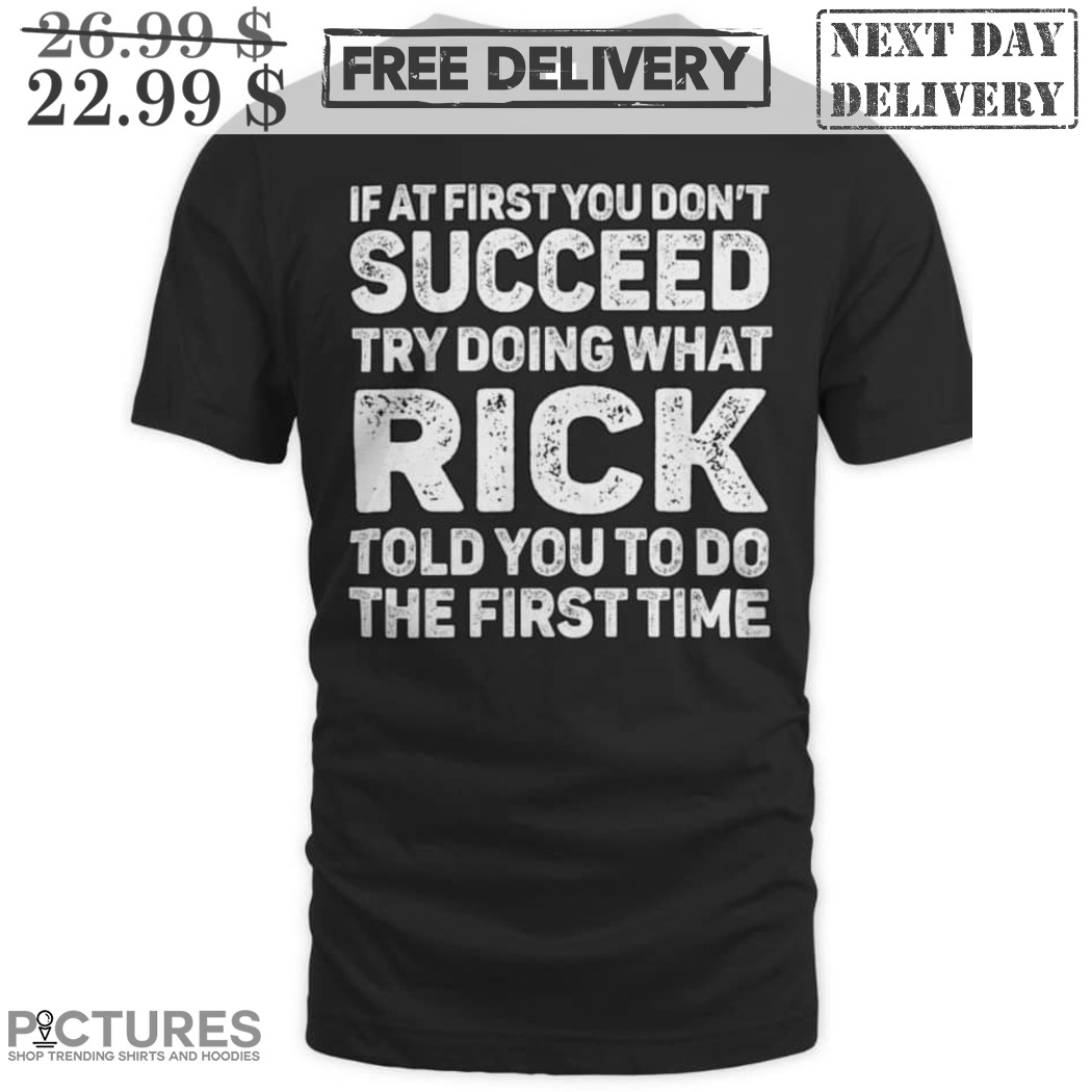 If At First You Don't Succeed Try Doing What Rick Told You To Do The First Time Vintage Shirt