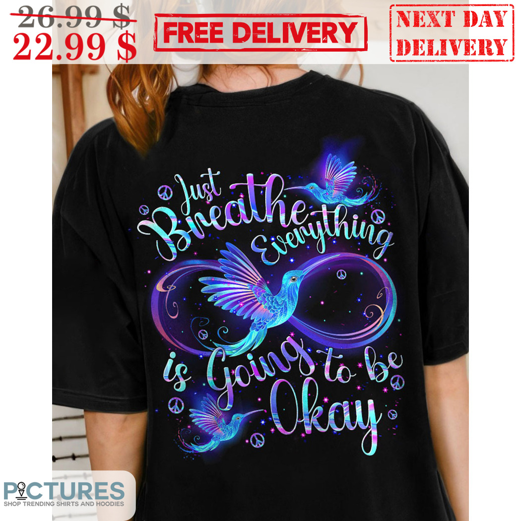 Hummingbird Just Breathe Everything Is Going To Be Okay Shirt