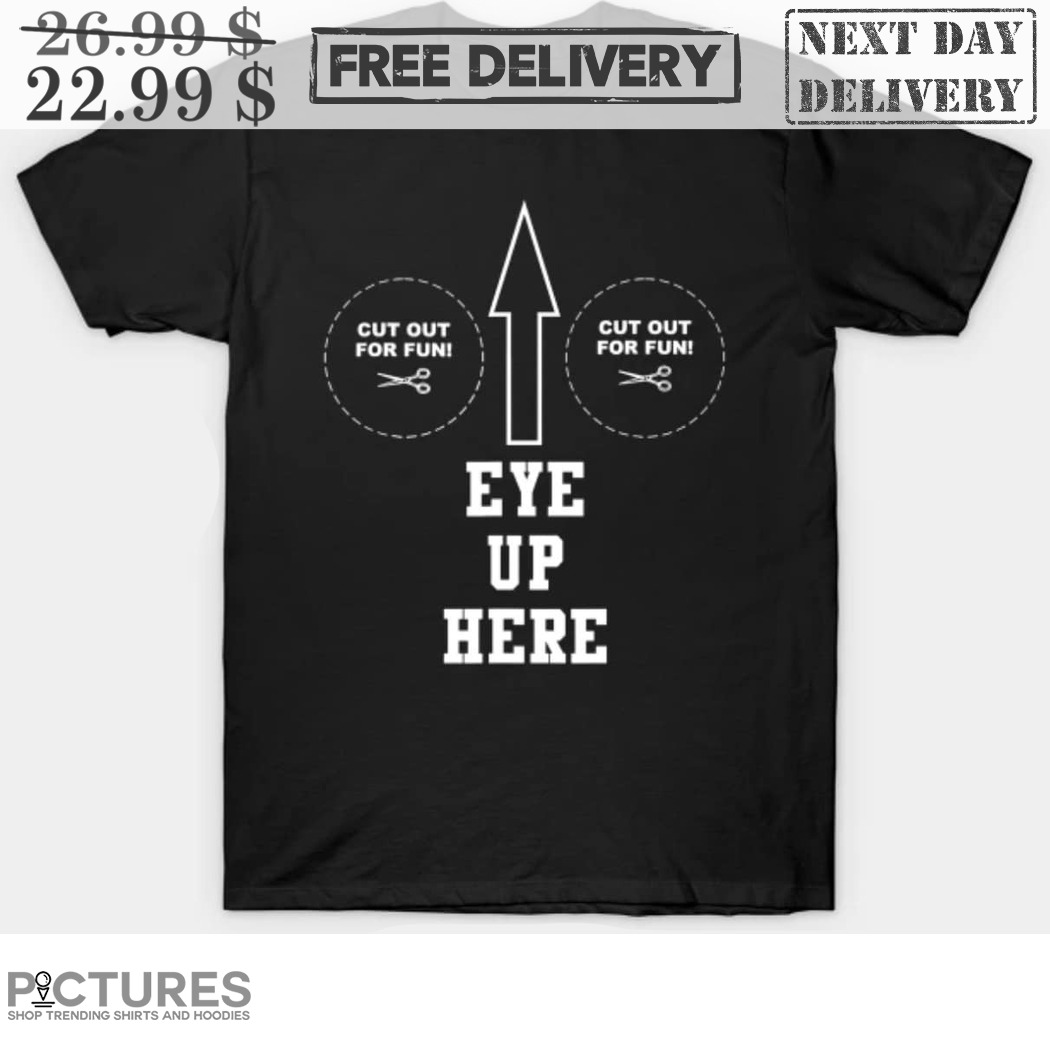 Eye Up Here Show Boobs Shirt