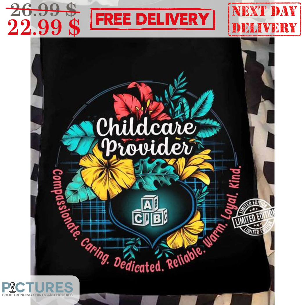 Childcare Provider Compassionate Caring Dedicated Reliable Warm Loyal Kind Shirt