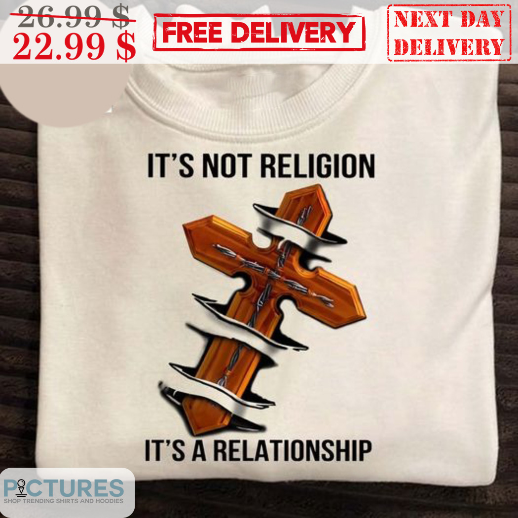 Cross It's Not Religion It's A Relationship Shirt