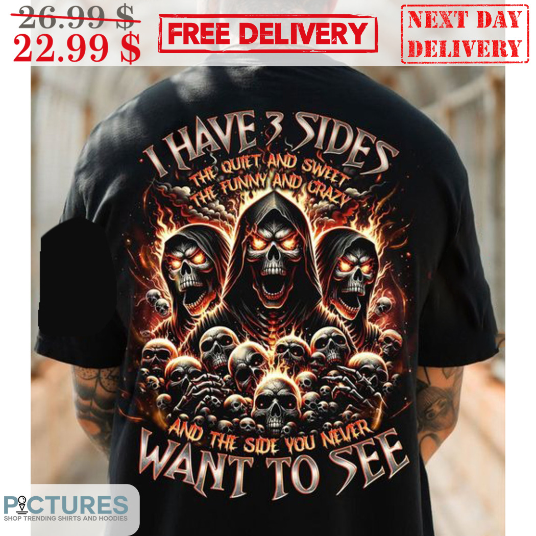 Death I Have 3 Sides The Quiet And Sweet The Funny And Crazy Shirt