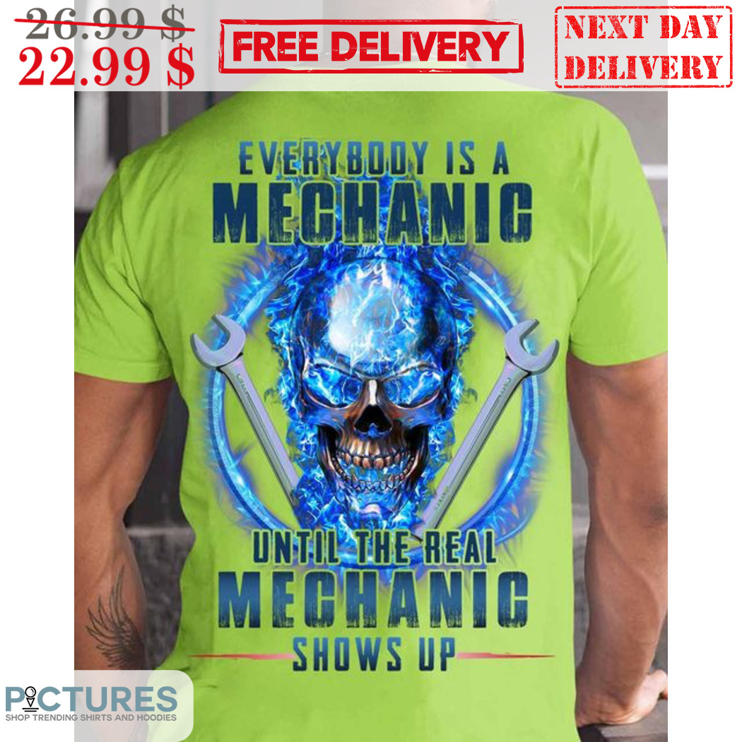 Skull Everybody Is A Mechanic Until The Real Mechanic Shows Up Shirt