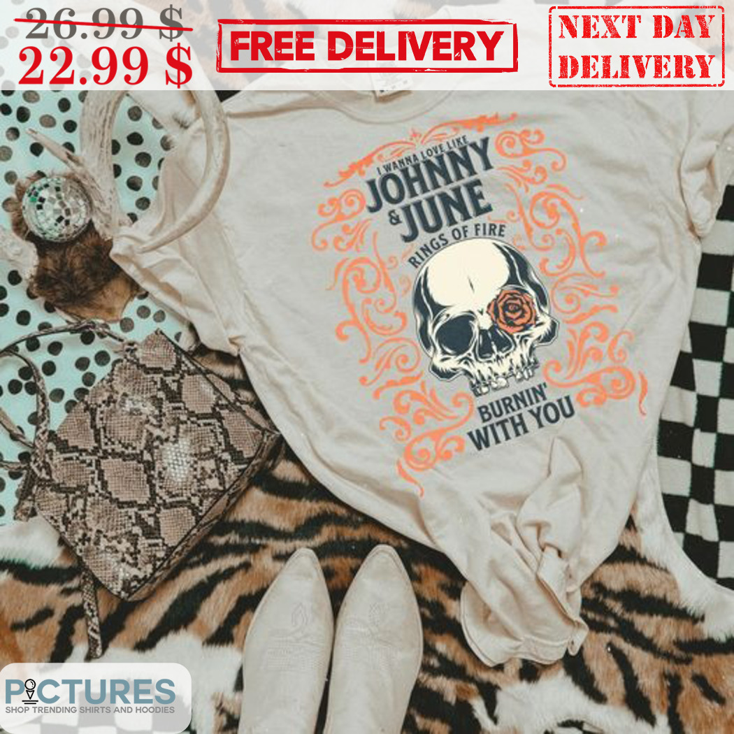 Skull I Wanna Love Like Johnny And June Rings Of Fire Burning' With You Shirt