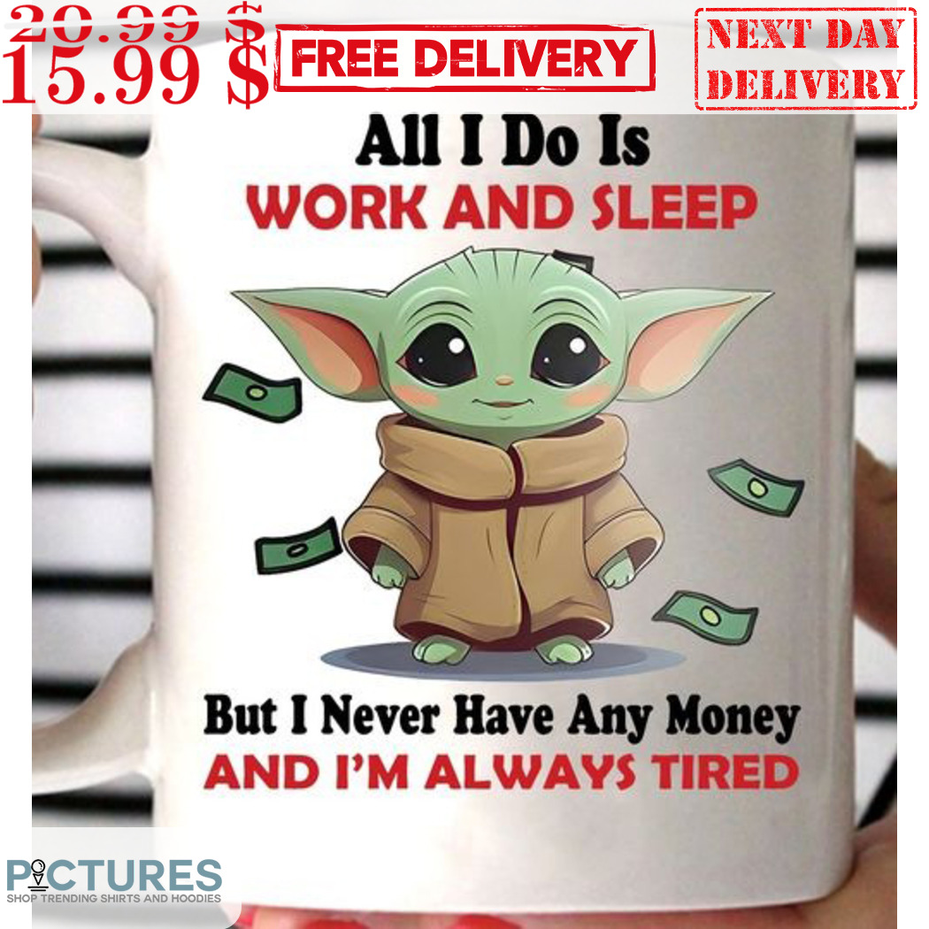 Baby Yoda All I Do Is Work And Sleep But I Never Have Any Money Mug