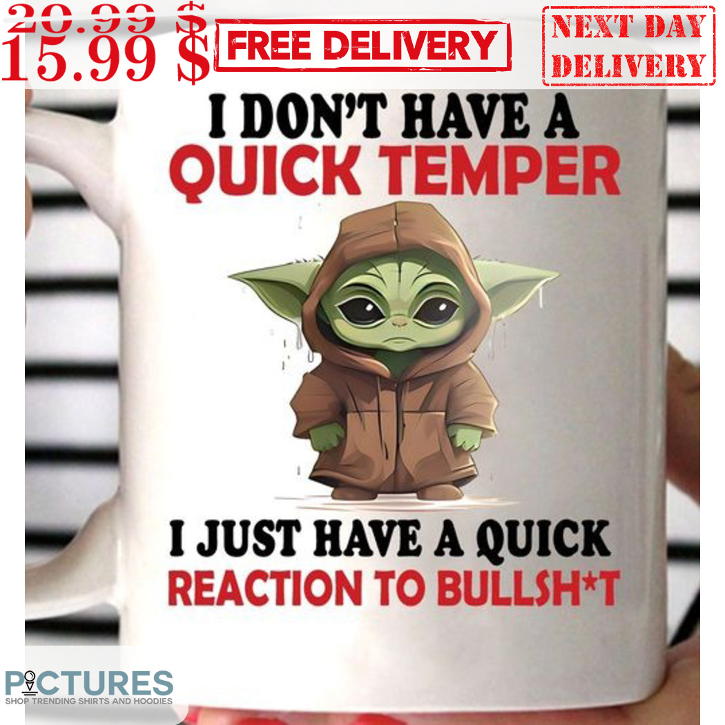 Baby Yoda I Don't Have A Quick Temper I Just Have A Quick Reaction To Bullshit Mug