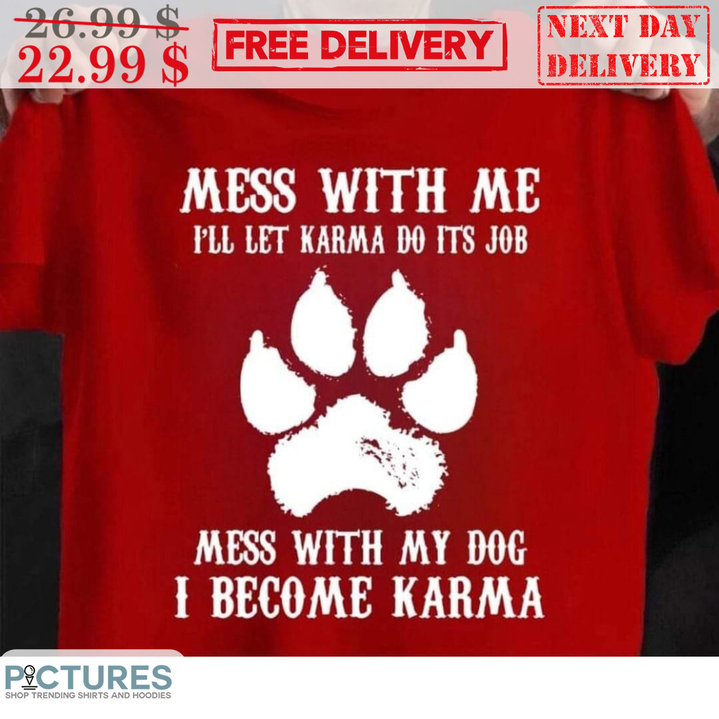 Mess With Me I'll Let Karma Do Its Job Mess With My Dog Shirt